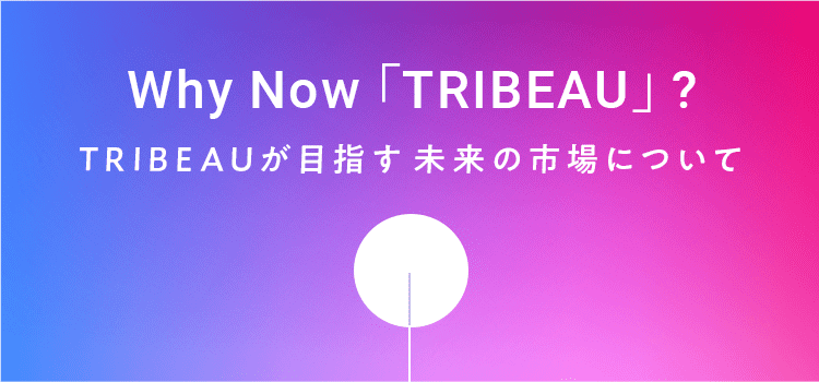 Why Now 「TRIBEAU」? TRIBEAUが目指す未来の市場について